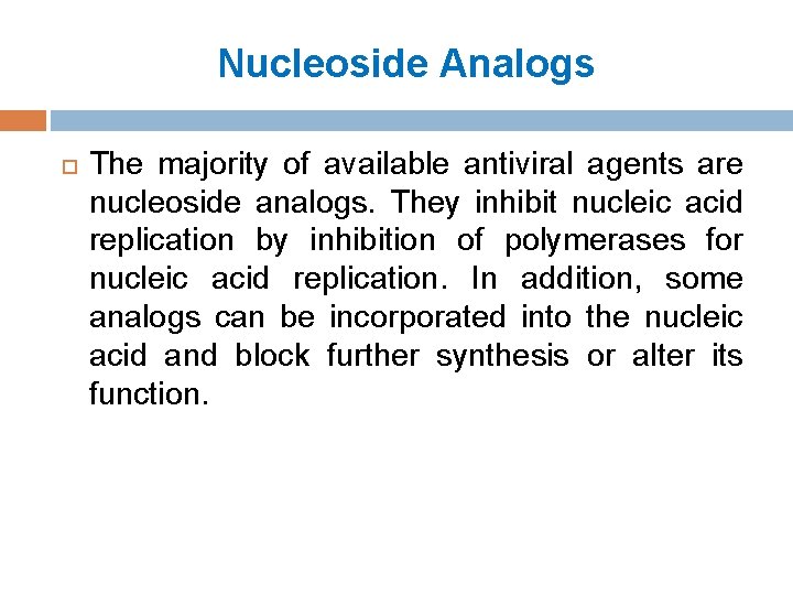 Nucleoside Analogs The majority of available antiviral agents are nucleoside analogs. They inhibit nucleic