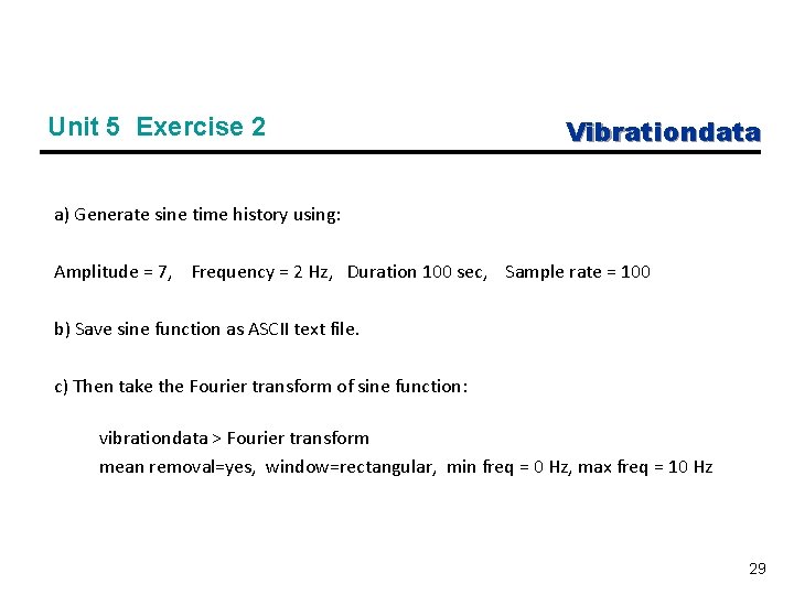Unit 5 Exercise 2 Vibrationdata a) Generate sine time history using: Amplitude = 7,