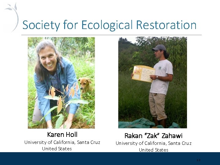 Society for Ecological Restoration Karen Holl University of California, Santa Cruz United States Rakan