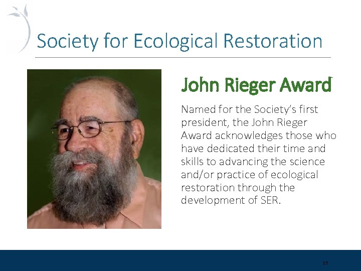 Society for Ecological Restoration John Rieger Award Named for the Society’s first president, the