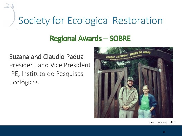 Society for Ecological Restoration Regional Awards SOBRE Suzana and Claudio Padua President and Vice