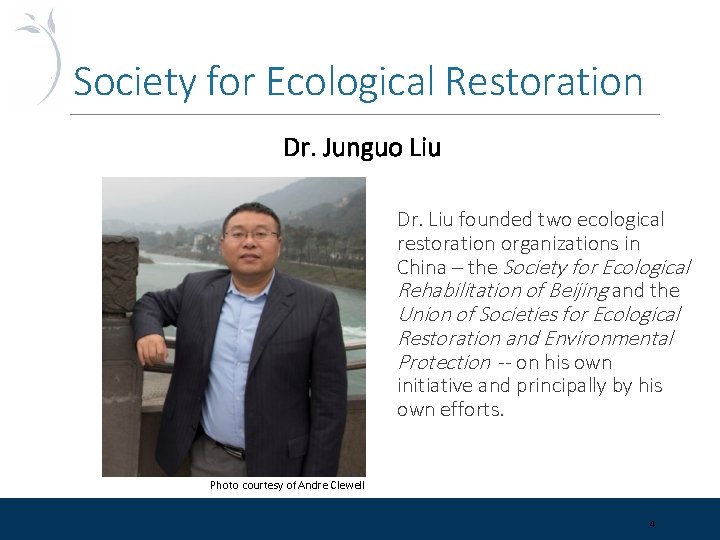 Society for Ecological Restoration Dr. Junguo Liu Dr. Liu founded two ecological restoration organizations