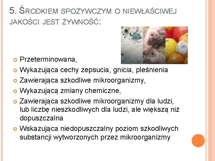 5. ŚRODKIEM SPOŻYWCZYM O NIEWŁAŚCIWEJ JAKOŚCI JEST ŻYWNOŚĆ: Przeterminowana, Wykazująca cechy zepsucia, gnicia, pleśnienia