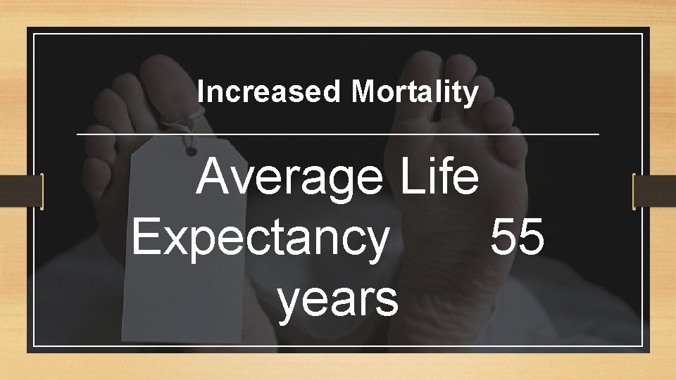 Increased Mortality Average Life Expectancy 55 years 