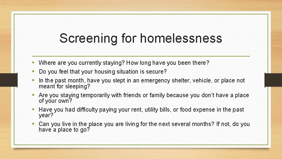 Screening for homelessness • Where are you currently staying? How long have you been