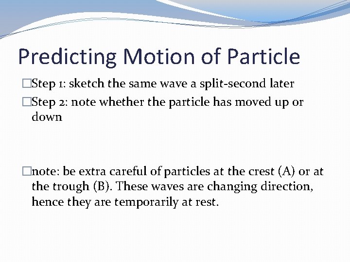 Predicting Motion of Particle �Step 1: sketch the same wave a split-second later �Step