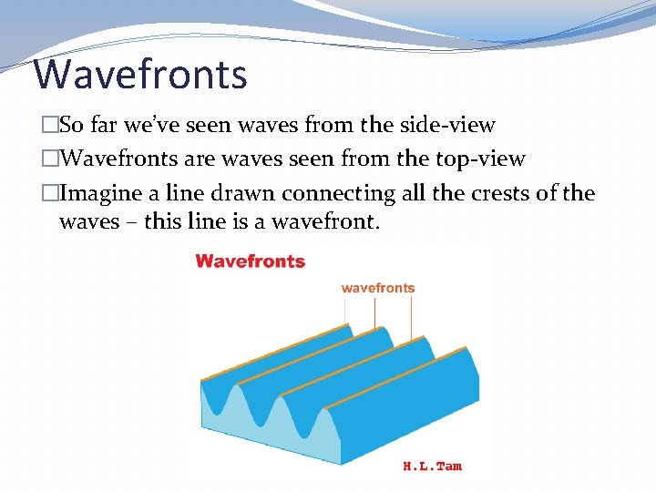 Wavefronts �So far we’ve seen waves from the side-view �Wavefronts are waves seen from