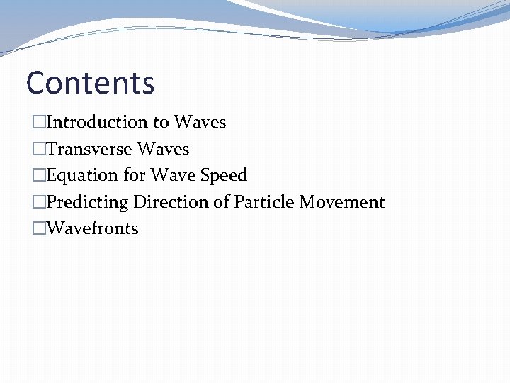 Contents �Introduction to Waves �Transverse Waves �Equation for Wave Speed �Predicting Direction of Particle