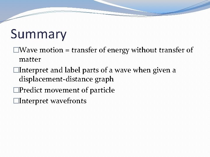 Summary �Wave motion = transfer of energy without transfer of matter �Interpret and label