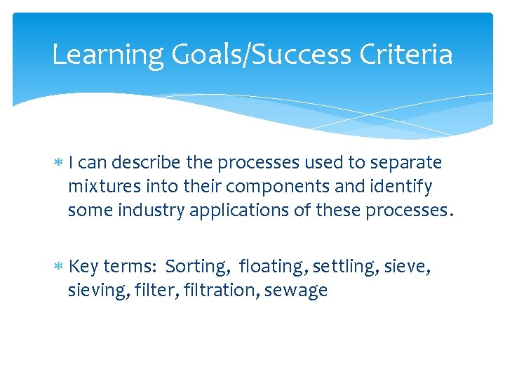 Learning Goals/Success Criteria I can describe the processes used to separate mixtures into their