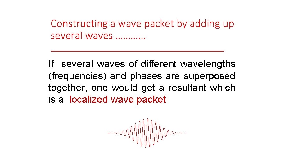 Constructing a wave packet by adding up several waves ………… __________________ If several waves