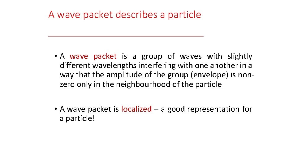 A wave packet describes a particle ______________ • A wave packet is a group
