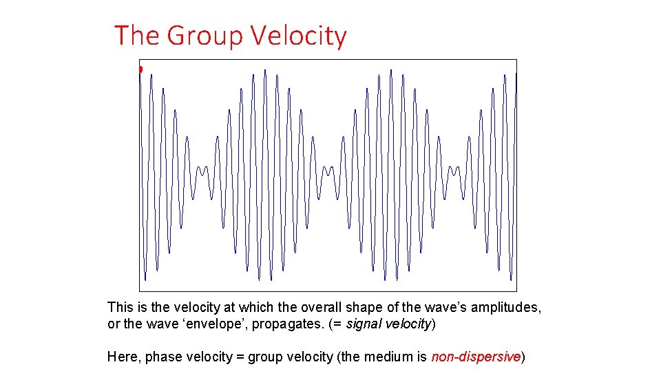 The Group Velocity This is the velocity at which the overall shape of the