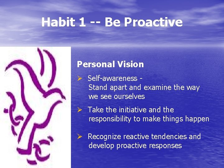 Habit 1 -- Be Proactive Personal Vision Ø Self-awareness Stand apart and examine the