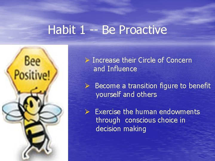 Habit 1 -- Be Proactive Ø Increase their Circle of Concern and Influence Ø