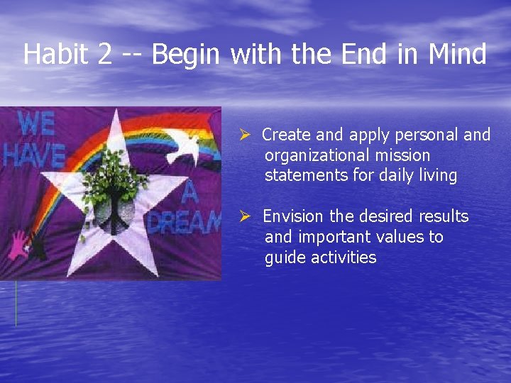 Habit 2 -- Begin with the End in Mind Ø Create and apply personal