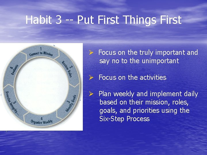 Habit 3 -- Put First Things First Ø Focus on the truly important and