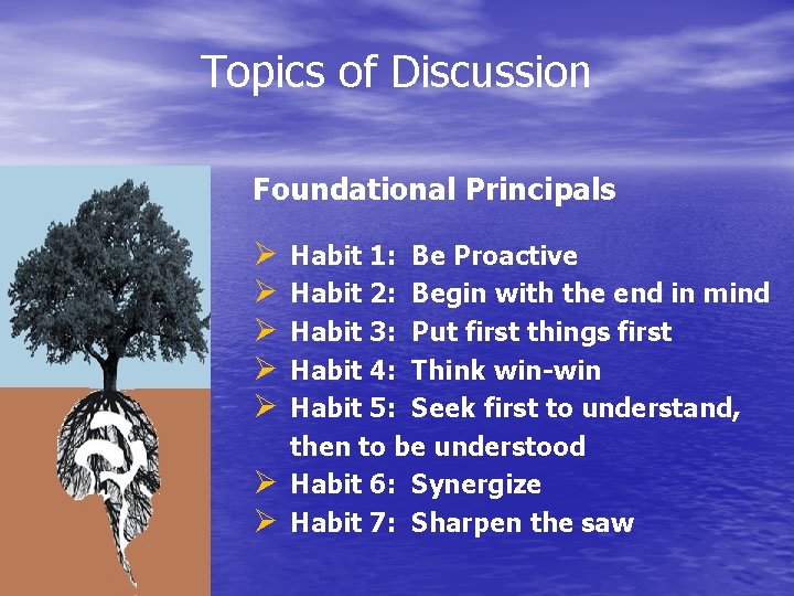 Topics of Discussion Foundational Principals Ø Ø Ø Ø Habit 1: Be Proactive Habit