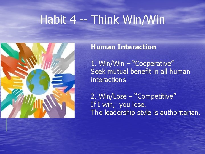 Habit 4 -- Think Win/Win Human Interaction 1. Win/Win – “Cooperative” Seek mutual benefit