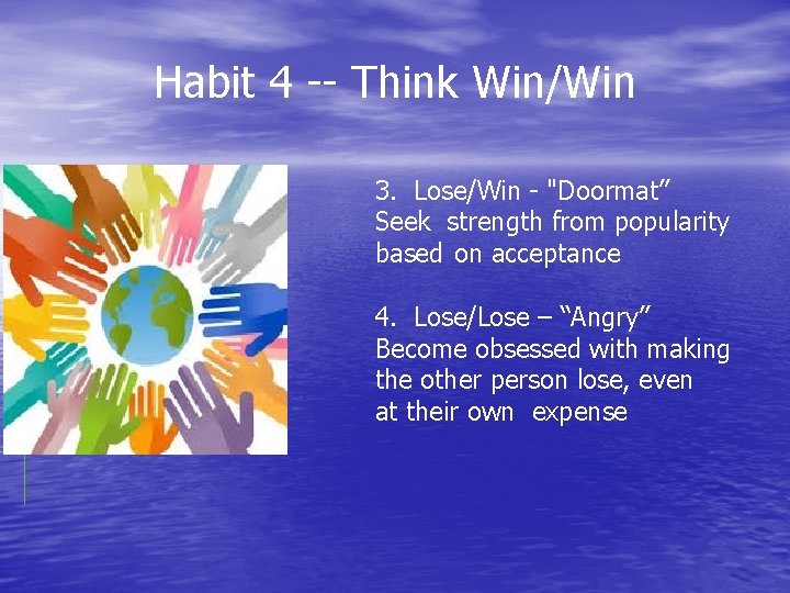 Habit 4 -- Think Win/Win 3. Lose/Win - "Doormat” Seek strength from popularity based