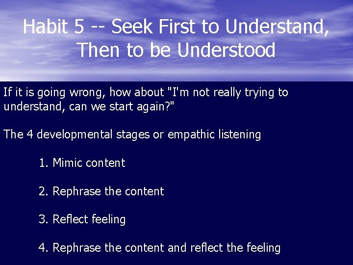 Habit 5 -- Seek First to Understand, Then to be Understood If it is