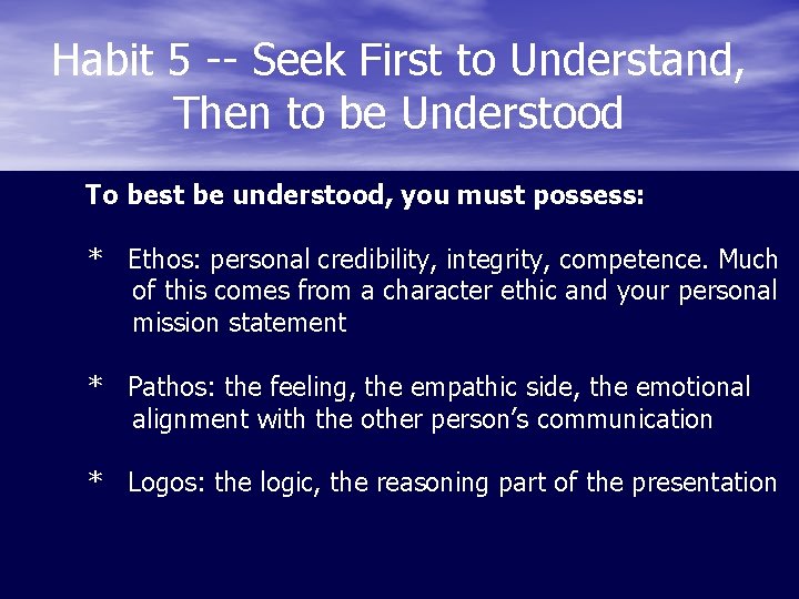 Habit 5 -- Seek First to Understand, Then to be Understood To best be