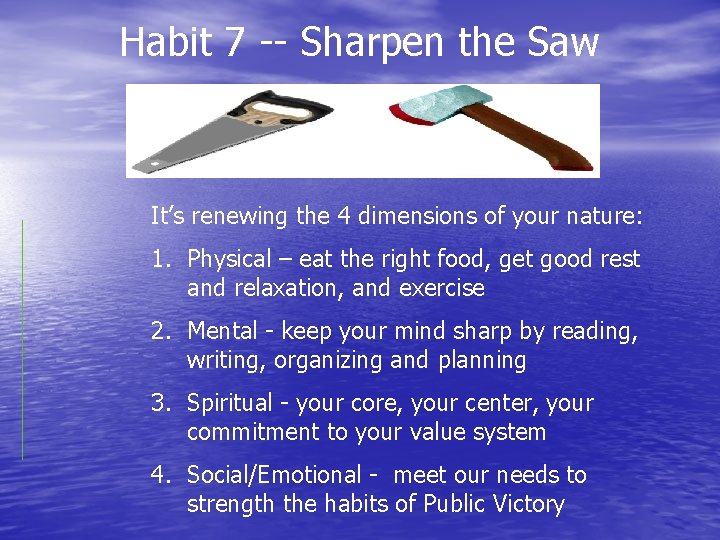 Habit 7 -- Sharpen the Saw It’s renewing the 4 dimensions of your nature:
