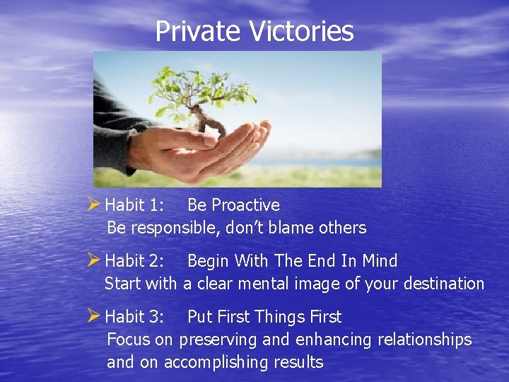 Private Victories Ø Habit 1: Be Proactive Be responsible, don’t blame others Ø Habit