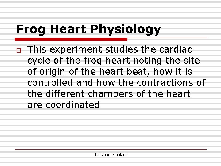 Frog Heart Physiology o This experiment studies the cardiac cycle of the frog heart