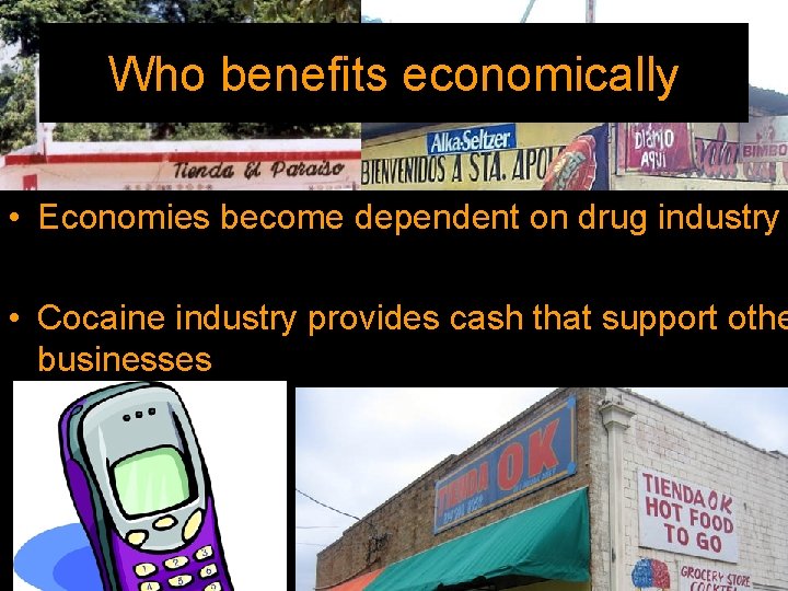 Who benefits economically • Economies become dependent on drug industry • Cocaine industry provides