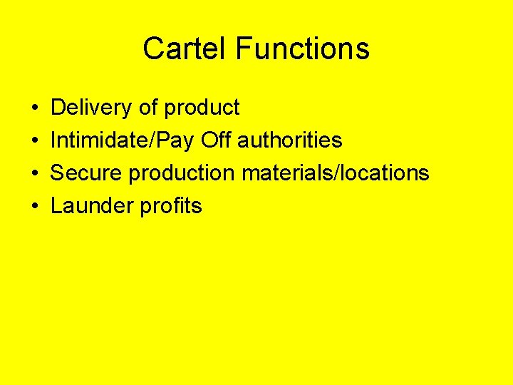 Cartel Functions • • Delivery of product Intimidate/Pay Off authorities Secure production materials/locations Launder