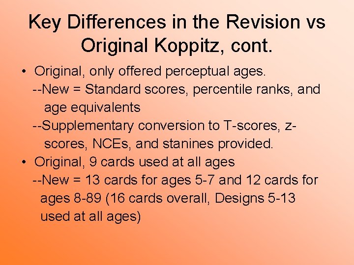 Key Differences in the Revision vs Original Koppitz, cont. • Original, only offered perceptual