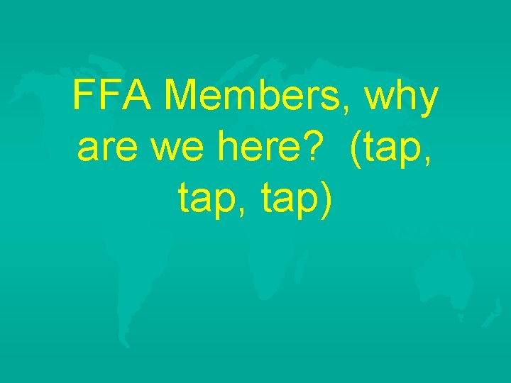 FFA Members, why are we here? (tap, tap) 