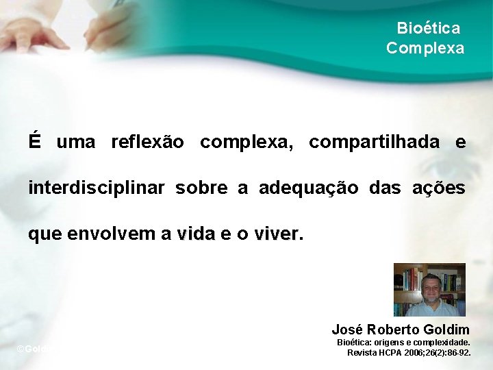 Bioética Complexa É uma reflexão complexa, compartilhada e interdisciplinar sobre a adequação das ações