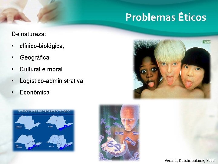 Problemas Éticos De natureza: • clínico-biológica; • Geográfica • Cultural e moral • Logístico-administrativa