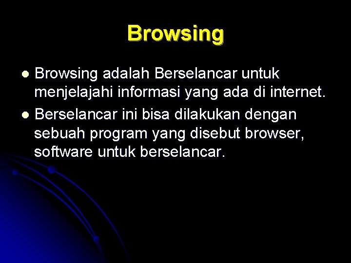 Browsing adalah Berselancar untuk menjelajahi informasi yang ada di internet. l Berselancar ini bisa