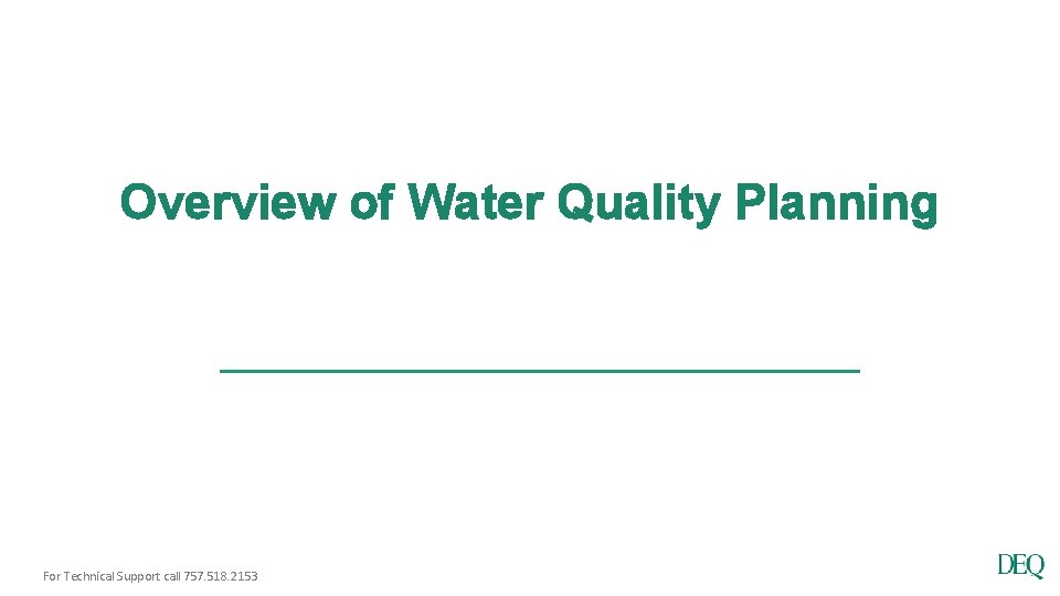 Overview of Water Quality Planning For Technical Support call 757. 518. 2153 