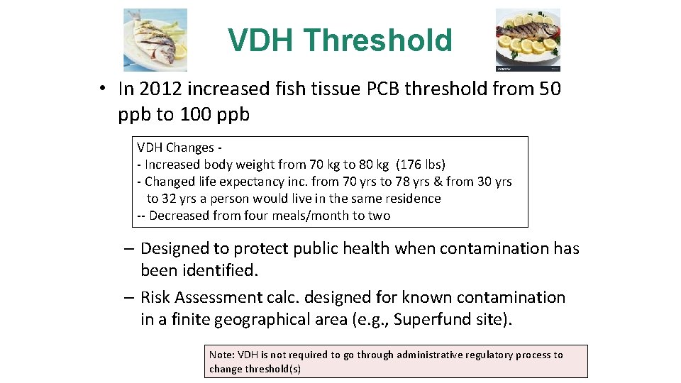 VDH Threshold • In 2012 increased fish tissue PCB threshold from 50 ppb to