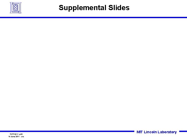 Supplemental Slides TIPP 2011 p 23 14 June 2011 ckc MIT Lincoln Laboratory 