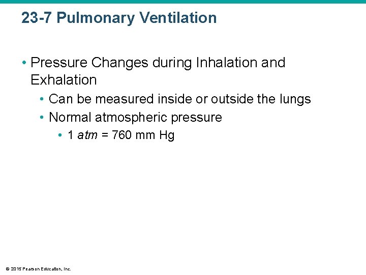 23 -7 Pulmonary Ventilation • Pressure Changes during Inhalation and Exhalation • Can be