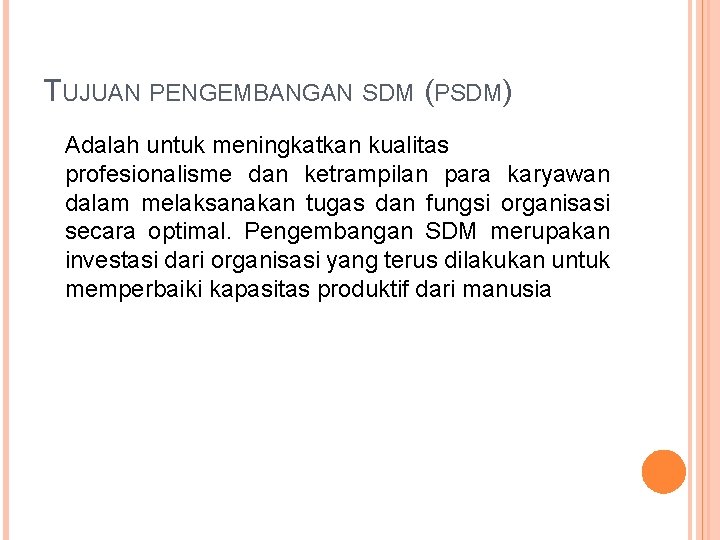 TUJUAN PENGEMBANGAN SDM (PSDM) Adalah untuk meningkatkan kualitas profesionalisme dan ketrampilan para karyawan dalam
