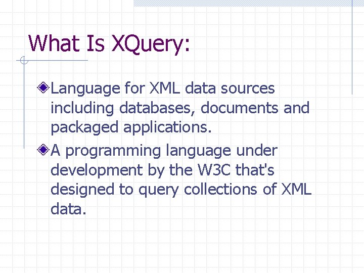 What Is XQuery: Language for XML data sources including databases, documents and packaged applications.