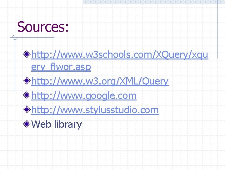 Sources: http: //www. w 3 schools. com/XQuery/xqu ery_flwor. asp http: //www. w 3. org/XML/Query