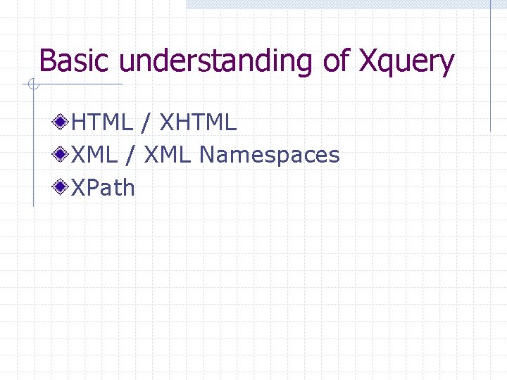 Basic understanding of Xquery HTML / XHTML XML / XML Namespaces XPath 