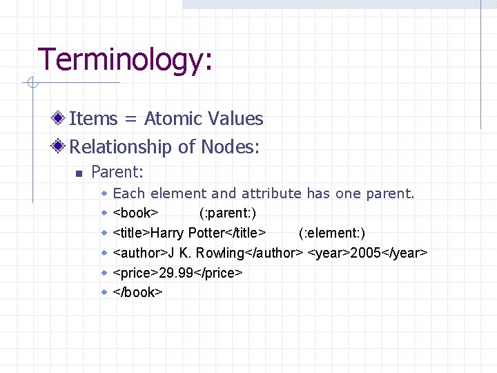Terminology: Items = Atomic Values Relationship of Nodes: n Parent: w w w Each