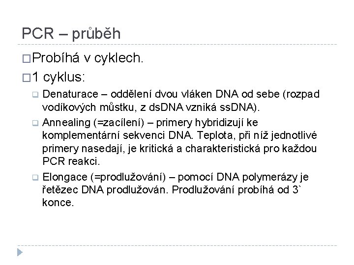 PCR – průběh �Probíhá v cyklech. � 1 cyklus: Denaturace – oddělení dvou vláken