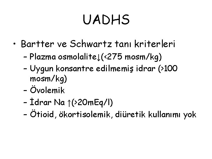 UADHS • Bartter ve Schwartz tanı kriterleri – Plazma osmolalite↓(<275 mosm/kg) – Uygun konsantre