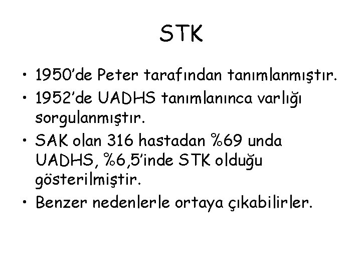 STK • 1950’de Peter tarafından tanımlanmıştır. • 1952’de UADHS tanımlanınca varlığı sorgulanmıştır. • SAK