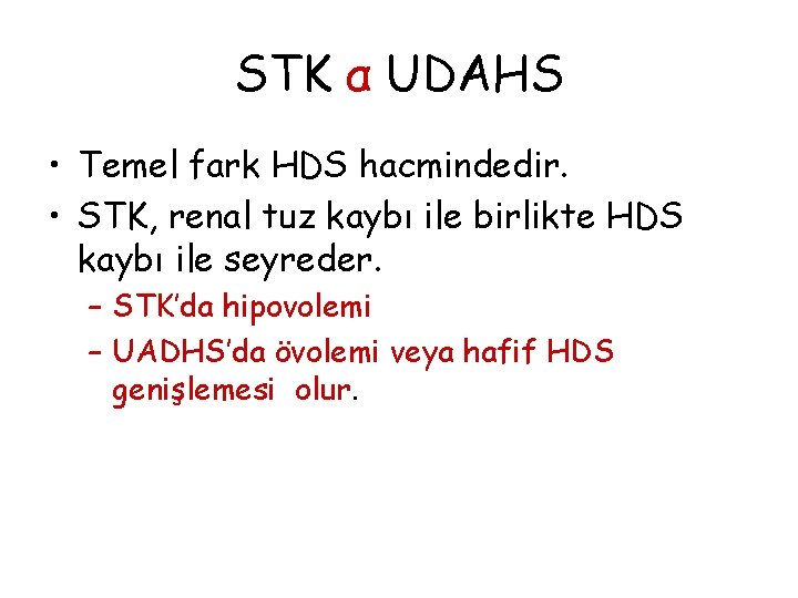 STK α UDAHS • Temel fark HDS hacmindedir. • STK, renal tuz kaybı ile