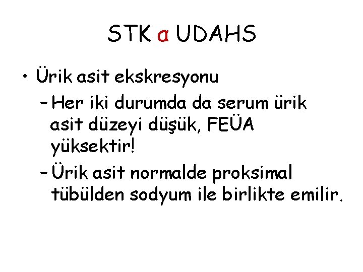 STK α UDAHS • Ürik asit ekskresyonu – Her iki durumda da serum ürik